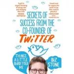Things a Little Bird Told Me: Secrets of Success from co-founder of Twitter