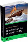 The Wreck of the Titan: Or, Futility. Morgan Robertson. Видавнича група КМ-Букс